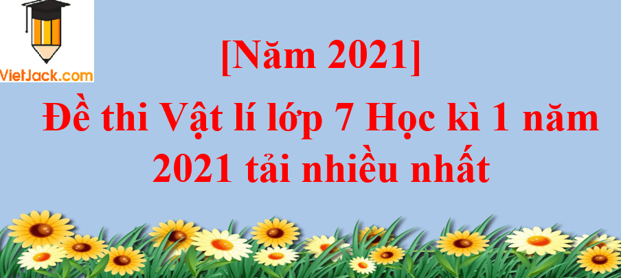 Bộ 3 đề thi Vật lí lớp 7 Học kì 1 năm 2024 tải nhiều nhất