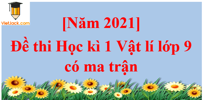 Đề thi Học kì 1 Vật Lí 9 năm 2024 có ma trận ( 8 đề)