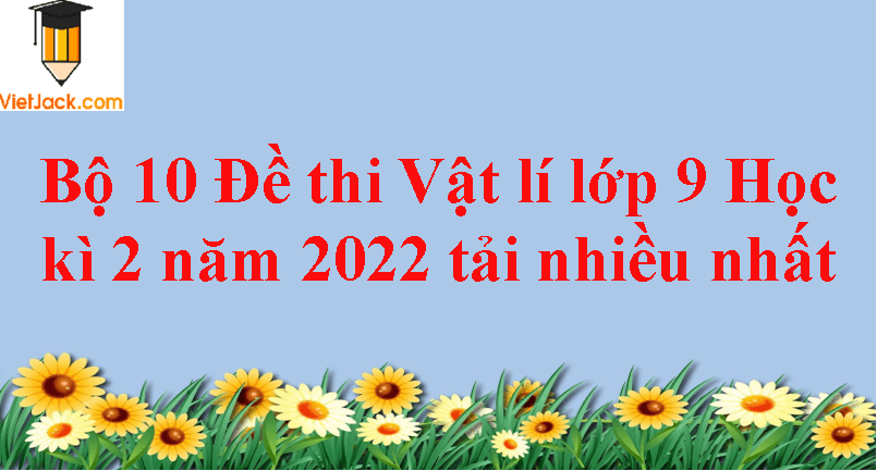 Bộ 3 đề thi Vật Lí 9 Học kì 2 năm 2024 tải nhiều nhất (ảnh 1)