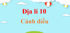 Địa Lí 10 Cánh diều | Giải Địa Lí lớp 10 | Giải Địa 10 | Giải bài tập Địa Lí 10 hay nhất