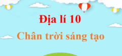 Địa Lí 10 Chân trời sáng tạo | Giải Địa Lí lớp 10 | Giải Địa 10 | Giải bài tập Địa Lí 10 hay nhất