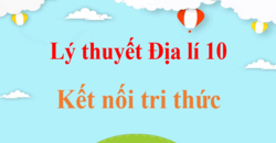 Tóm tắt Lý thuyết Địa Lí 10 Kết nối tri thức hay, ngắn gọn