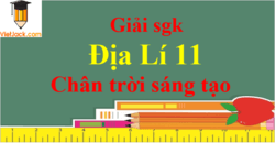 Địa Lí 11 Chân trời sáng tạo | Giải bài tập Địa Lí 11 (hay nhất, ngắn gọn) | Soạn Địa 11