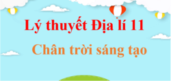 Tóm tắt Lý thuyết Địa 11 Chân trời sáng tạo hay, ngắn gọn