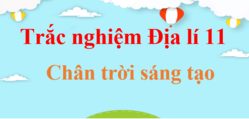 500 Câu hỏi trắc nghiệm Địa Lí 10 Chân trời sáng tạo (có đáp án) | Trắc nghiệm Địa 11