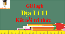 Địa Lí 11 Kết nối tri thức | Giải bài tập Địa Lí 11 (hay nhất, ngắn gọn) | Soạn Địa 11