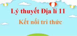 Tóm tắt Lý thuyết Địa Lí 11 Kết nối tri thức (hay, ngắn gọn)