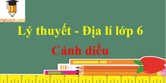 Lý thuyết Địa Lí lớp 6 chi tiết | Cánh diều