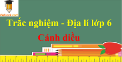 Câu hỏi trắc nghiệm Địa Lí lớp 6 | Cánh diều