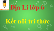 Địa Lí lớp 6 - Giải bài tập Địa Lí 6 Kết nối tri thức hay nhất