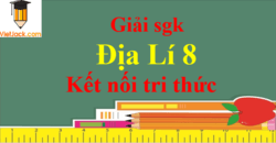 Địa Lí 8 Kết nối tri thức | Giải bài tập Địa Lí 8 (hay nhất, ngắn gọn) | Soạn Địa Lí 8