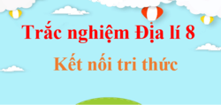 500 câu trắc nghiệm Địa Lí 8 Kết nối tri thức (có đáp án) | Trắc nghiệm Địa 8