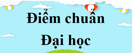 Điểm chuẩn Đại học 2023 (chính xác nhất) | Điểm chuẩn các năm 2022, 2021, 2020, 2019, ...