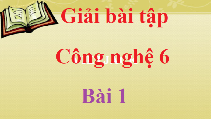 Giải bài tập Công nghệ lớp 6 Bài 1 hay nhất