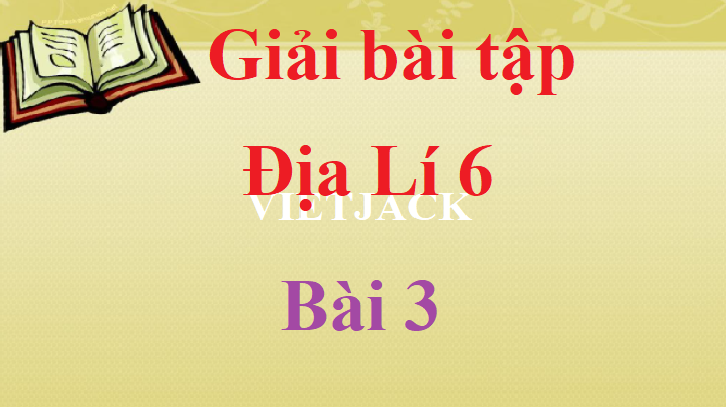 Giải bài tập Địa Lí lớp 6 Bài 3 hay nhất