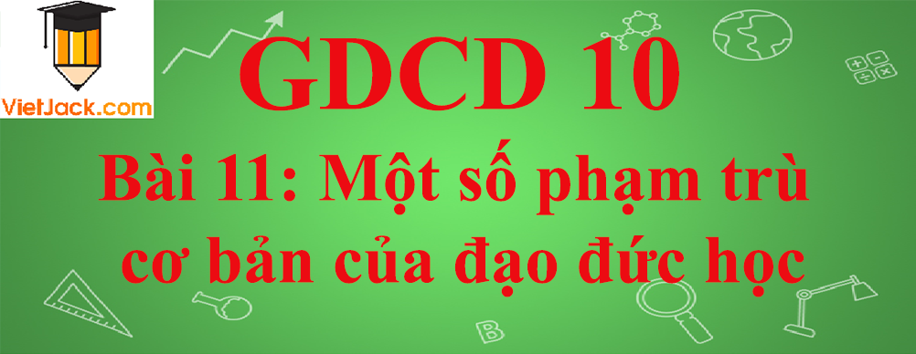 GDCD lớp 10 Bài 11: Một số phạm trù cơ bản của đạo đức học