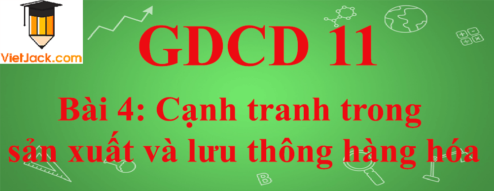 GDCD lớp 11 Bài 4: Cạnh tranh trong sản xuất và lưu thông hàng hóa