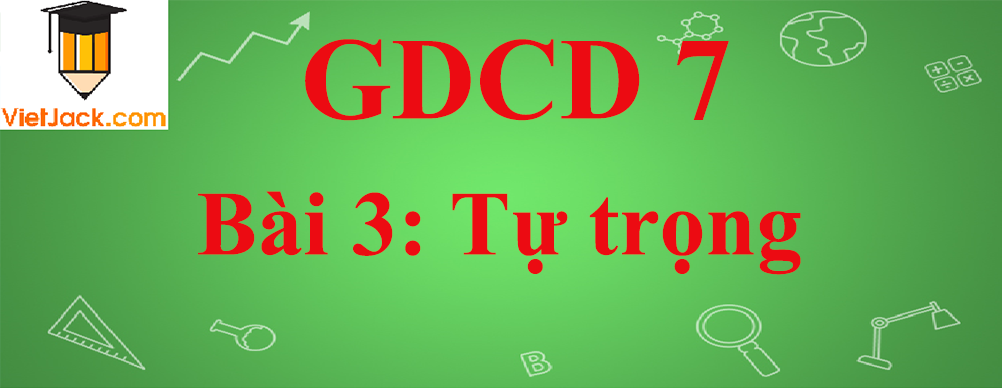 GDCD lớp 7 Bài 3: Tự trọng