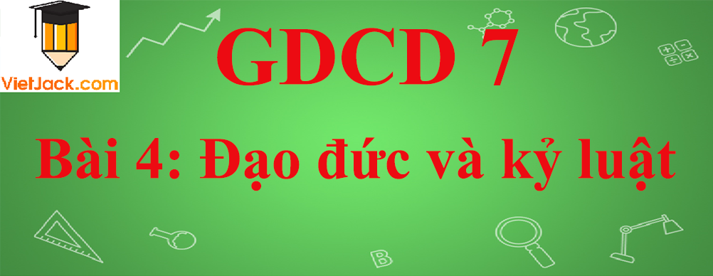 GDCD lớp 7 Bài 4: Đạo đức và kỷ luật