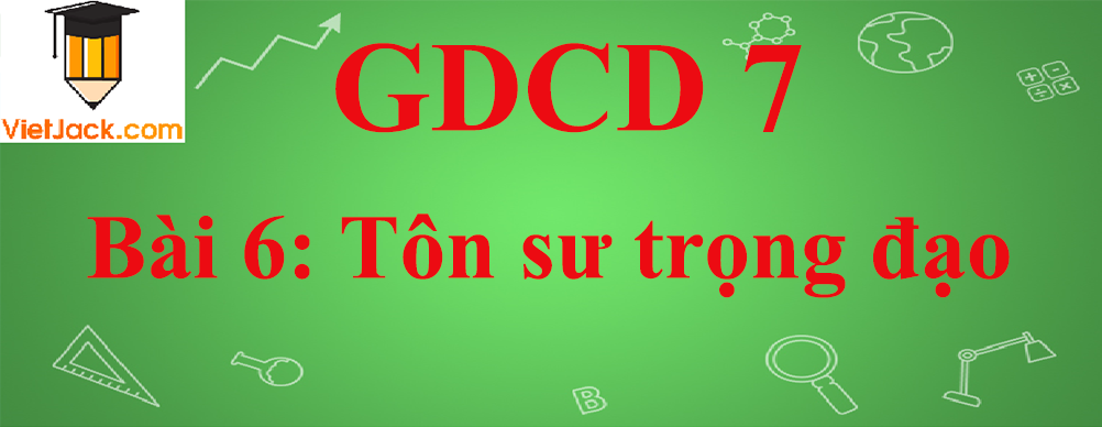 GDCD lớp 7 Bài 6: Tôn sư trọng đạo