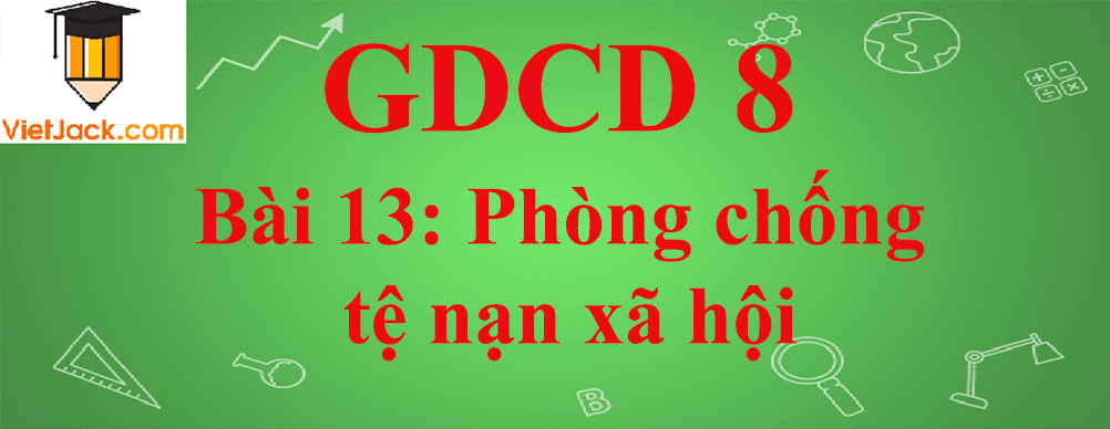 GDCD lớp 8 Bài 13: Phòng chống tệ nạn xã hội