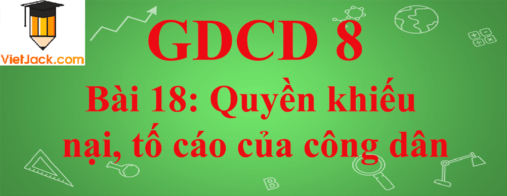 GDCD lớp 8 Bài 18: Quyền khiếu nại, tố cáo của công dân