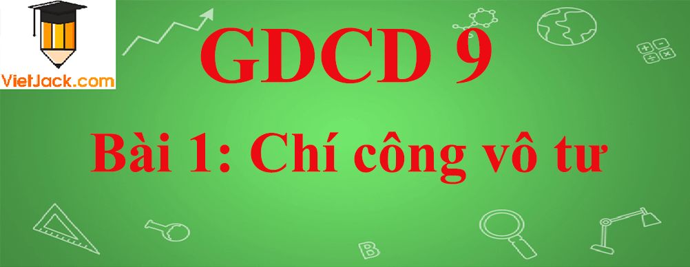 GDCD lớp 9 Bài 1: Chí công vô tư