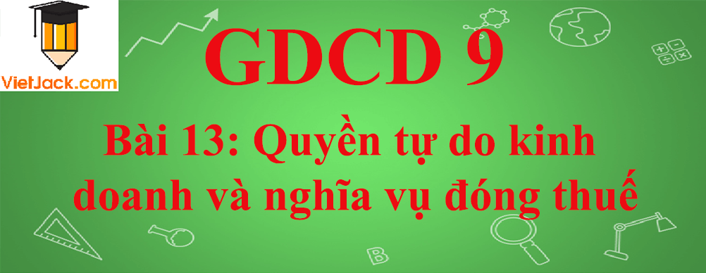 GDCD lớp 9 Bài 13: Quyền tự do kinh doanh và nghĩa vụ đóng thuế