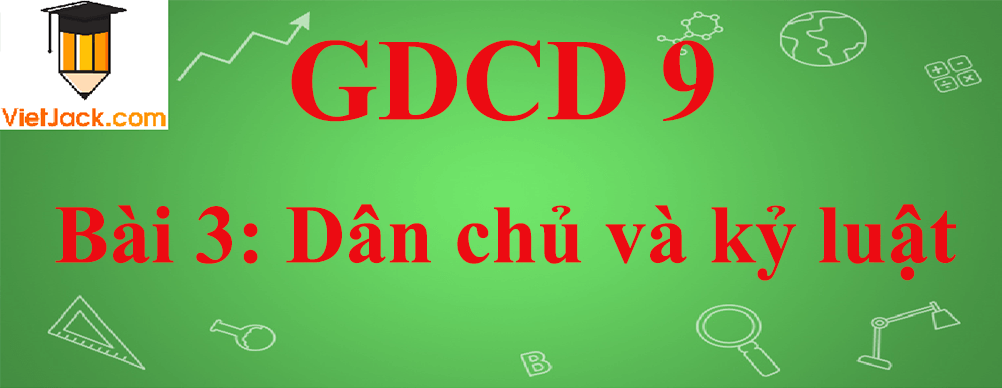 GDCD lớp 9 Bài 3: Dân chủ và kỷ luật