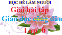 Giáo dục công dân 6 | Giải GDCD 6 Kết nối tri thức, Chân trời sáng tạo, Cánh diều