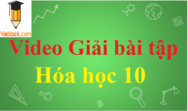 Video Giải bài tập Hóa 10 hay, chi tiết