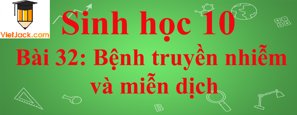 Sinh học lớp 10 Bài 32: Bệnh truyền nhiễm và miễn dịch ngắn nhất