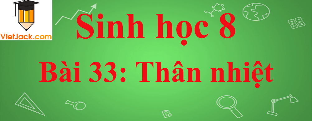 Sinh học lớp 8 Bài 33: Thân nhiệt ngắn nhất