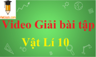 Video Giải bài tập Vật Lí 10 hay, chi tiết