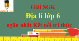 Giải Địa Lí lớp 6 ngắn nhất | Kết nối tri thức