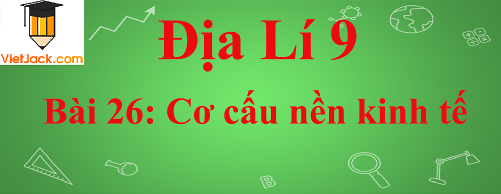 Địa lí lớp 10 Bài 26: Cơ cấu nền kinh tế