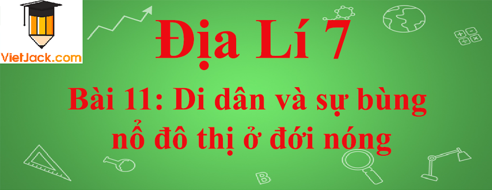 Địa lí lớp 7 Bài 11: Di dân và sự bùng nổ đô thị ở đới nóng