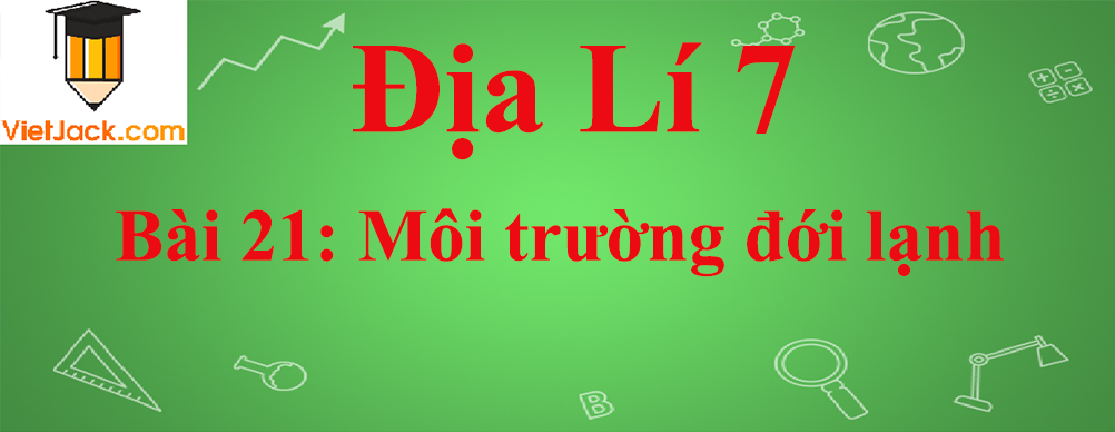 Địa lí lớp 7 Bài 21: Môi trường đới lạnh