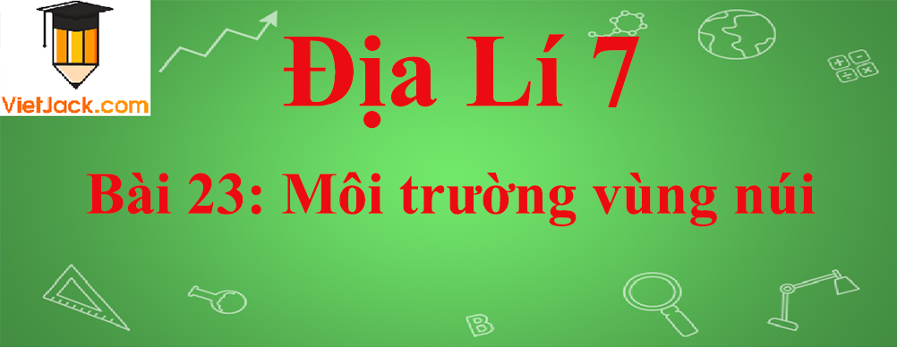 Địa lí lớp 7 Bài 23: Môi trường vùng núi