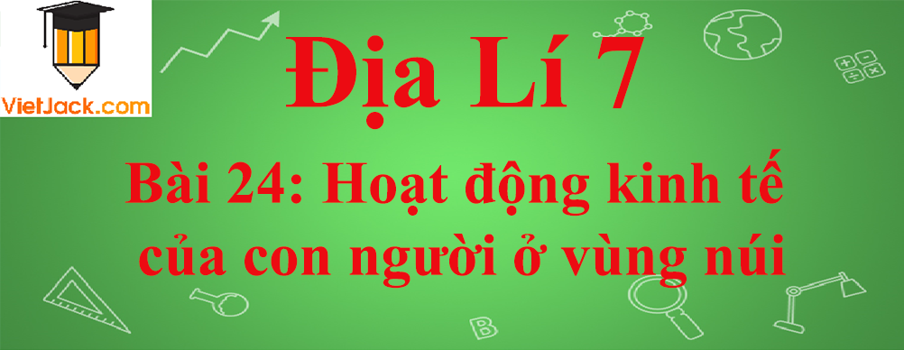 Địa lí lớp 7 Bài 24: Hoạt động kinh tế của con người ở vùng núi