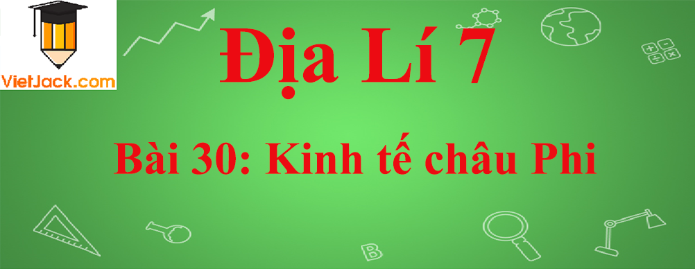 Địa lí lớp 7 Bài 30: Kinh tế châu Phi