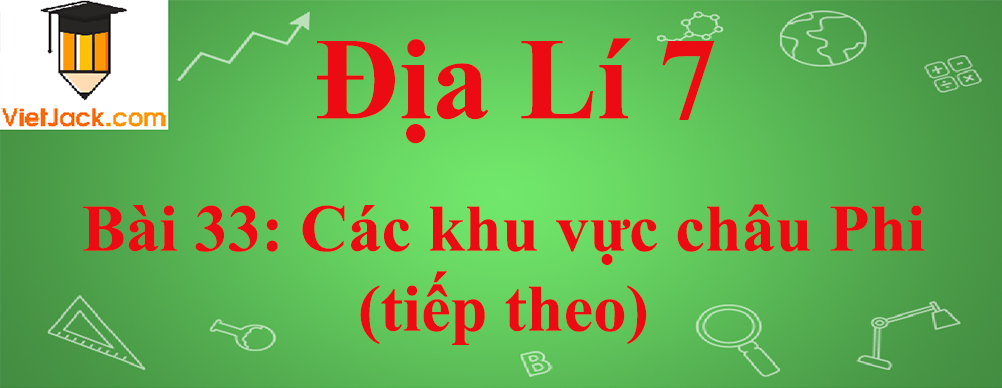 Địa lí lớp 7 Bài 33: Các khu vực châu Phi (tiếp theo)