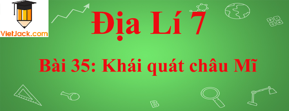 Địa lí lớp 7 Bài 35: Khái quát châu Mĩ