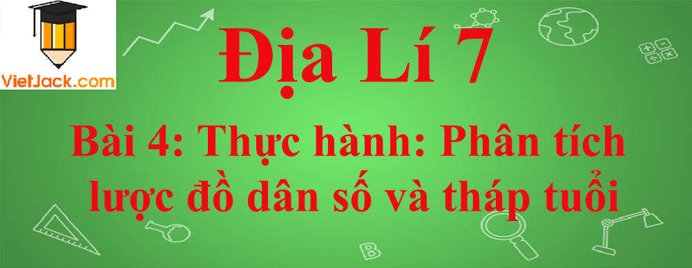 Địa lí lớp 7 Bài 4 Thực hành: Phân tích lược đồ dân số và tháp tuổi