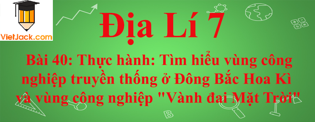 Địa lí lớp 7 Bài 40 Thực hành: Tìm hiểu vùng công nghiệp truyền thống ở Đông Bắc Hoa Kì và vùng công nghiệp 