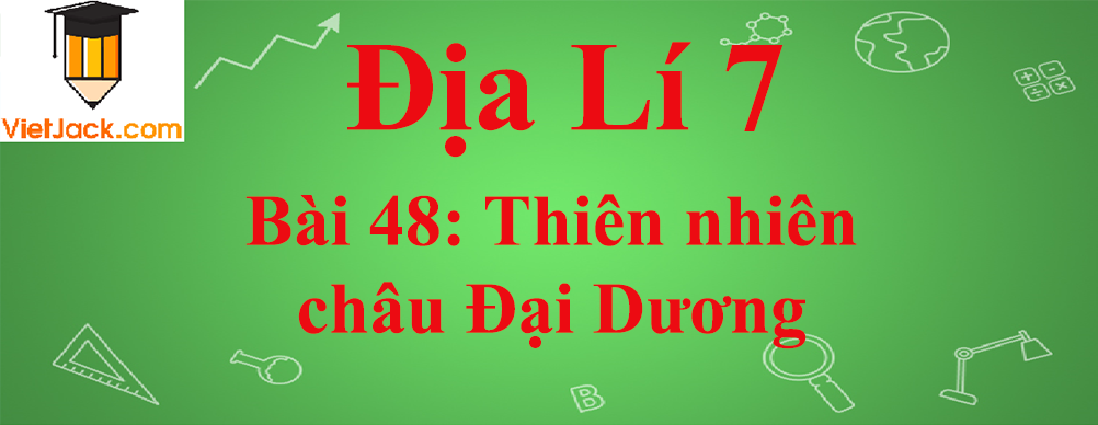 Địa lí lớp 7 Bài 48: Thiên nhiên châu Đại Dương