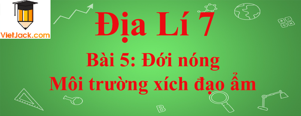 Địa lí lớp 7 Bài 5: Đới nóng. Môi trường xích đạo ẩm