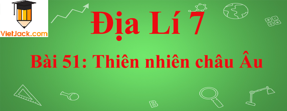 Địa lí lớp 7 Bài 51: Thiên nhiên châu Âu