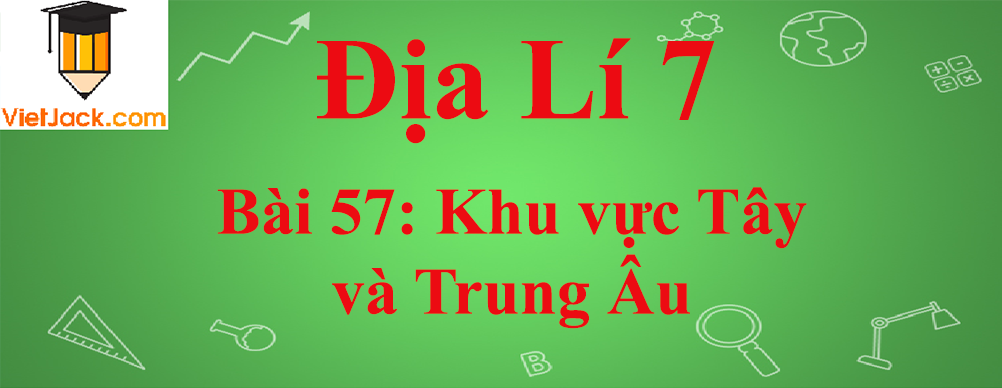 Địa lí lớp 7 Bài 57: Khu vực Tây và Trung Âu