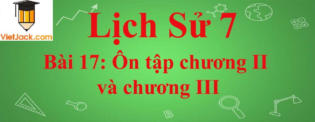 Lịch sử lớp 7 Bài 17: Ôn tập chương 2 và chương 3